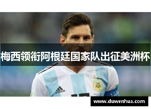 梅西领衔阿根廷国家队出征美洲杯